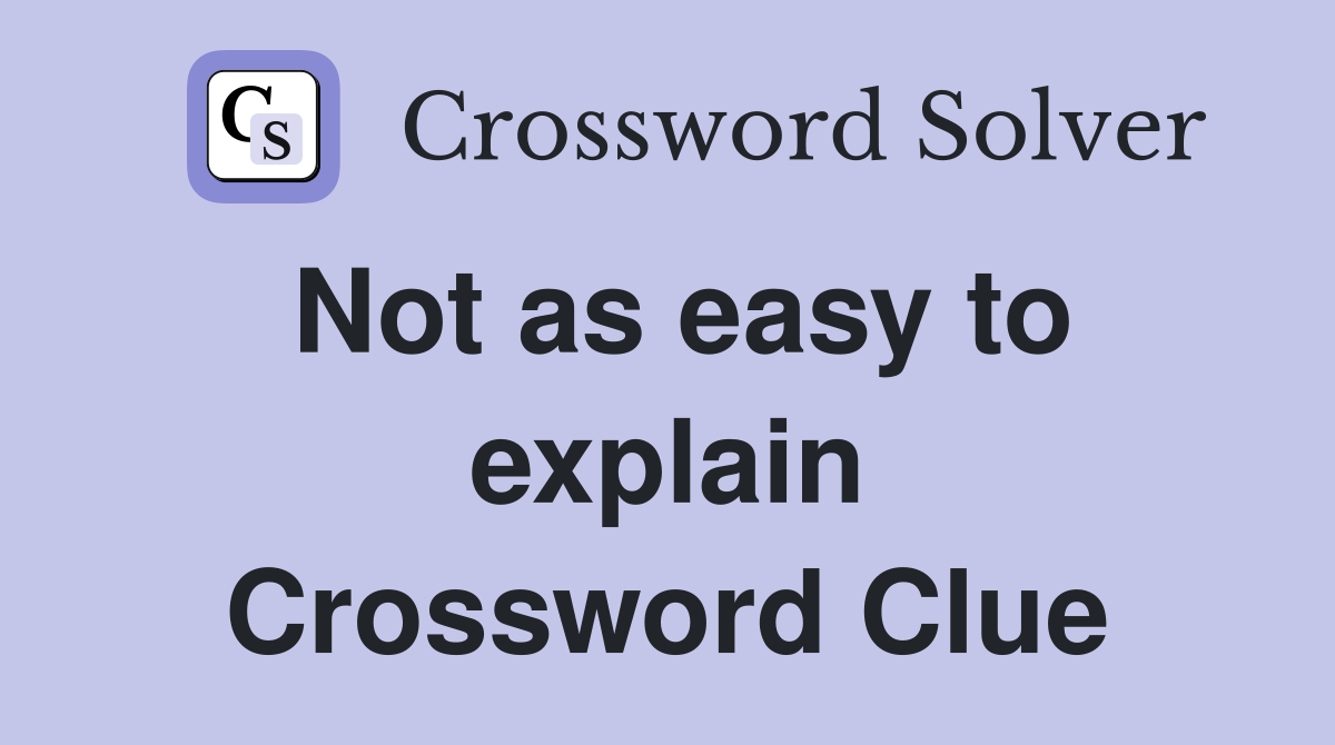 Not as easy to explain Crossword Clue