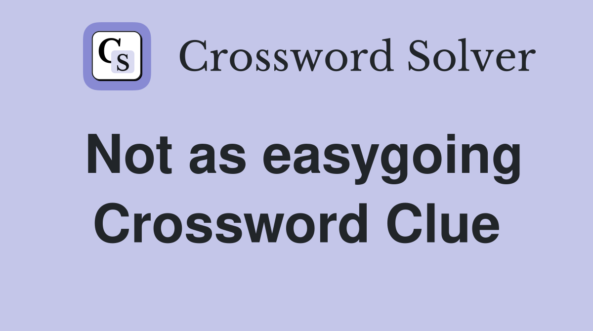 Not as easygoing Crossword Clue