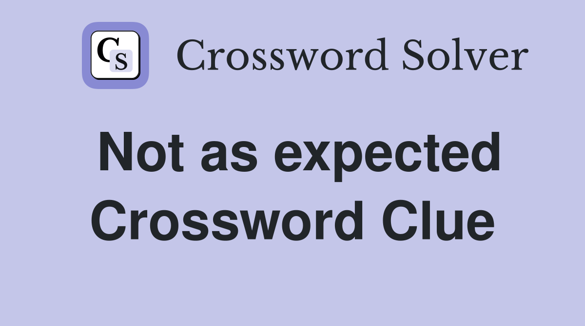 Not as expected Crossword Clue