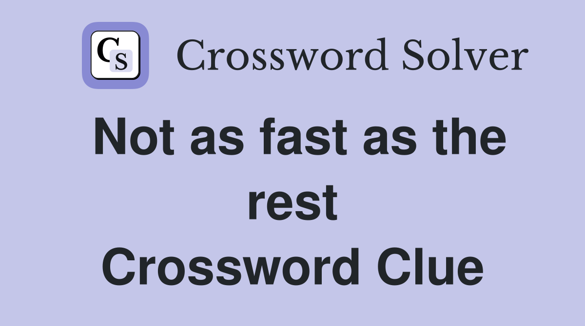 Not as fast as the rest Crossword Clue
