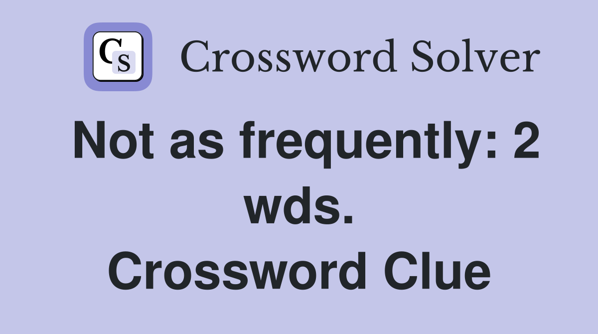 Not as frequently: 2 wds. Crossword Clue