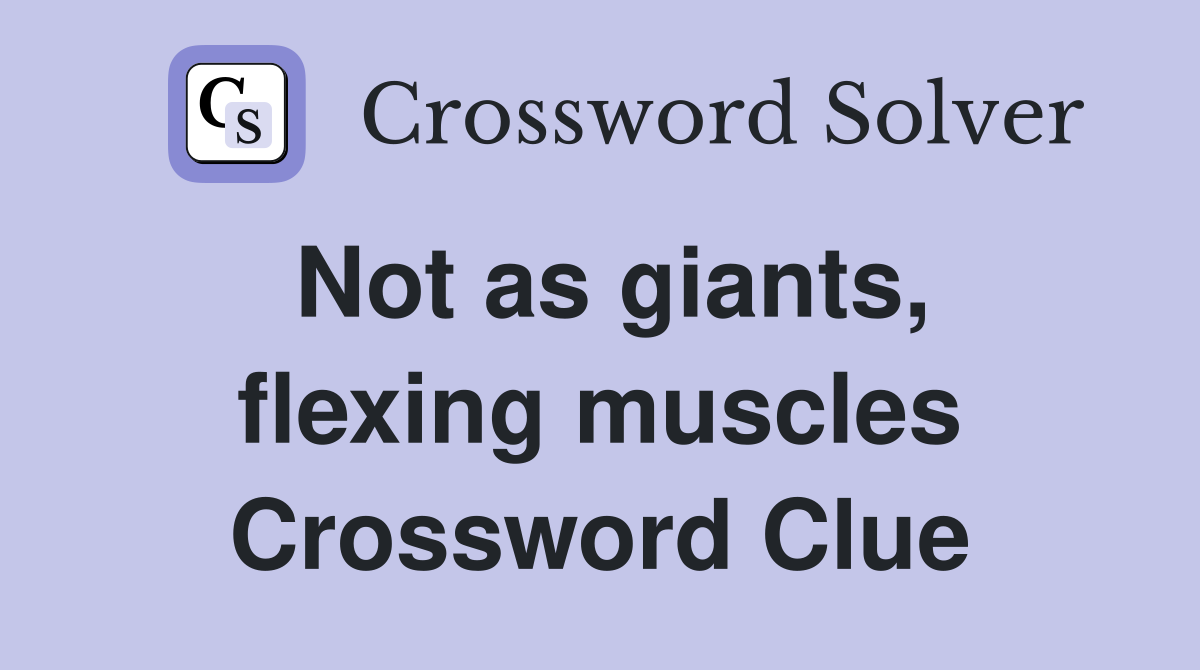 Not as giants, flexing muscles Crossword Clue