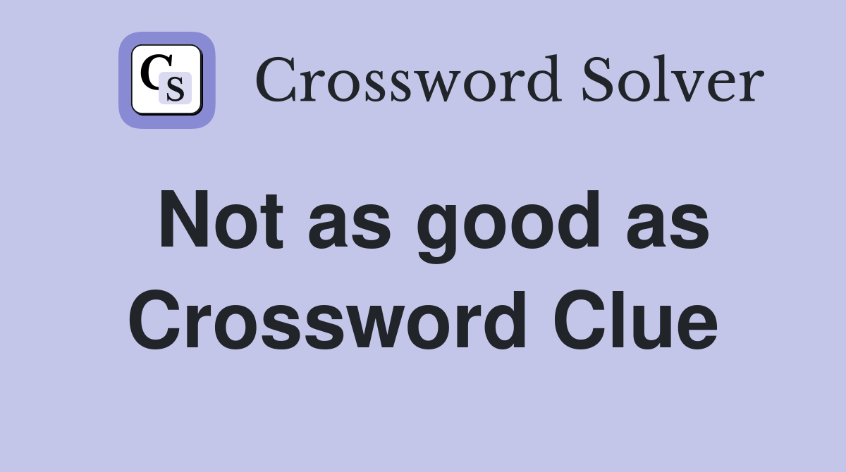 Not as good as Crossword Clue