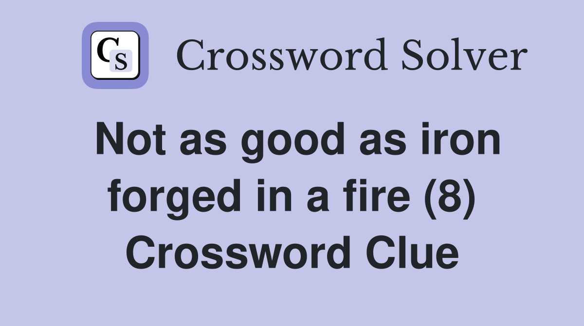 Not as good as iron forged in a fire (8) Crossword Clue