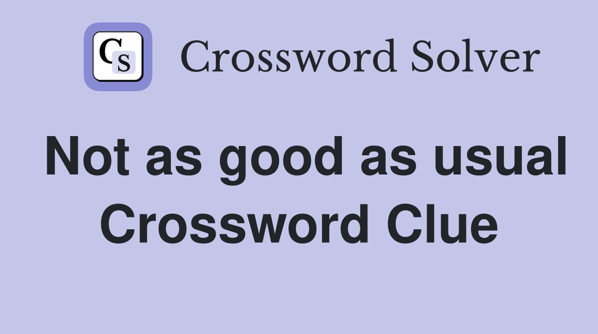 Not as good as usual Crossword Clue