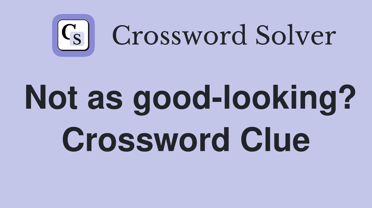 Not as good-looking? Crossword Clue