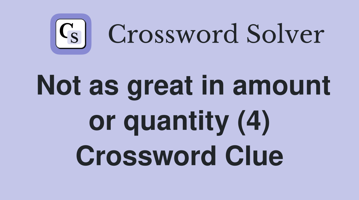 Not as great in amount or quantity (4) Crossword Clue
