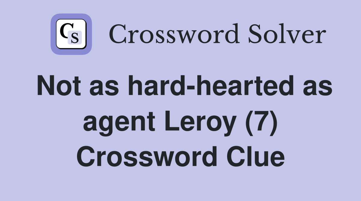 Not as hard-hearted as agent Leroy (7) Crossword Clue