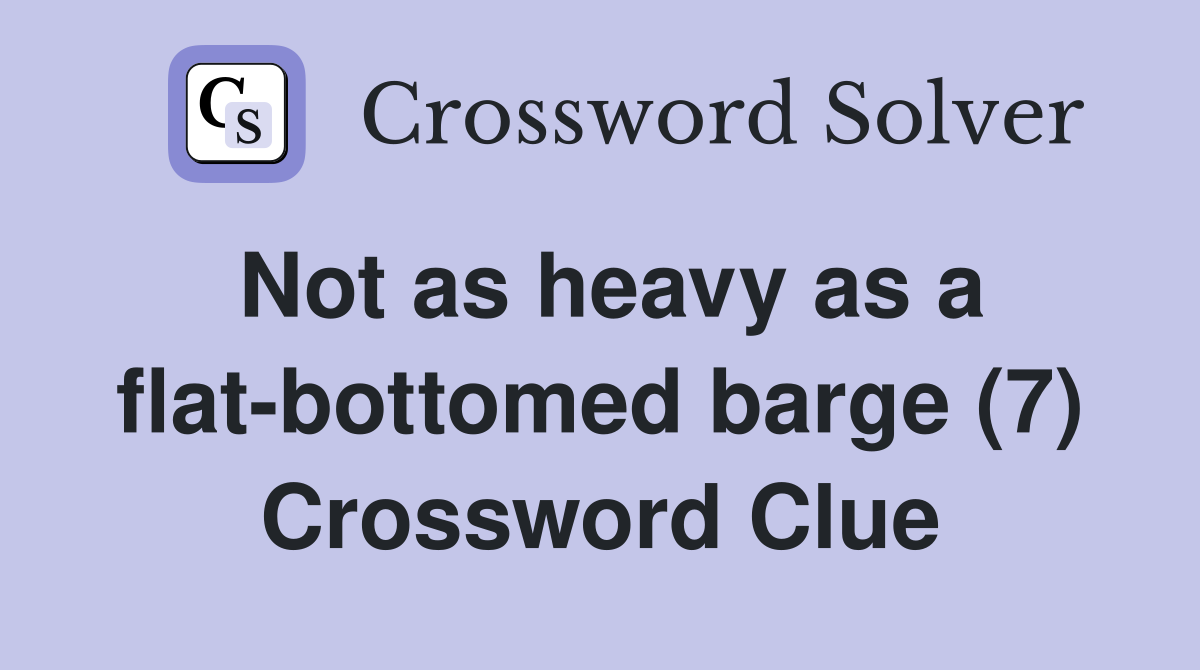 Not as heavy as a flat-bottomed barge (7) Crossword Clue