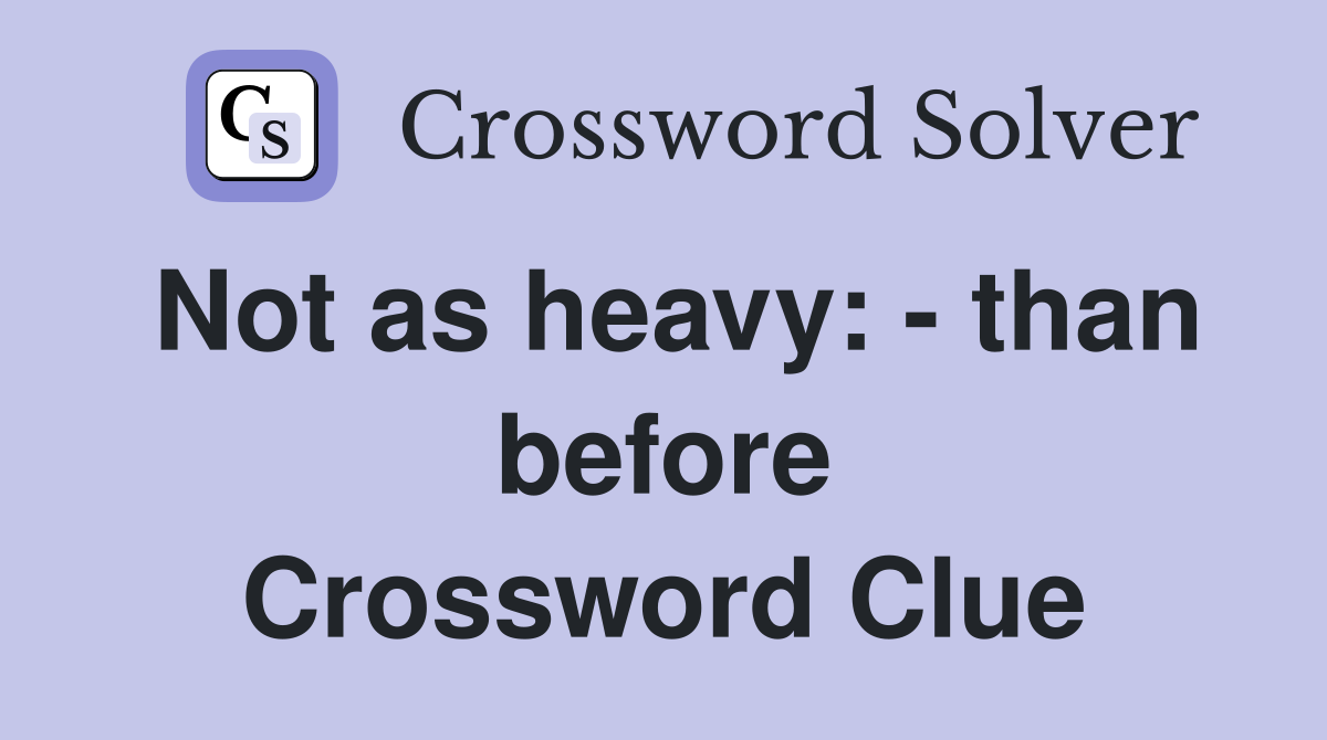 Not as heavy: - than before Crossword Clue