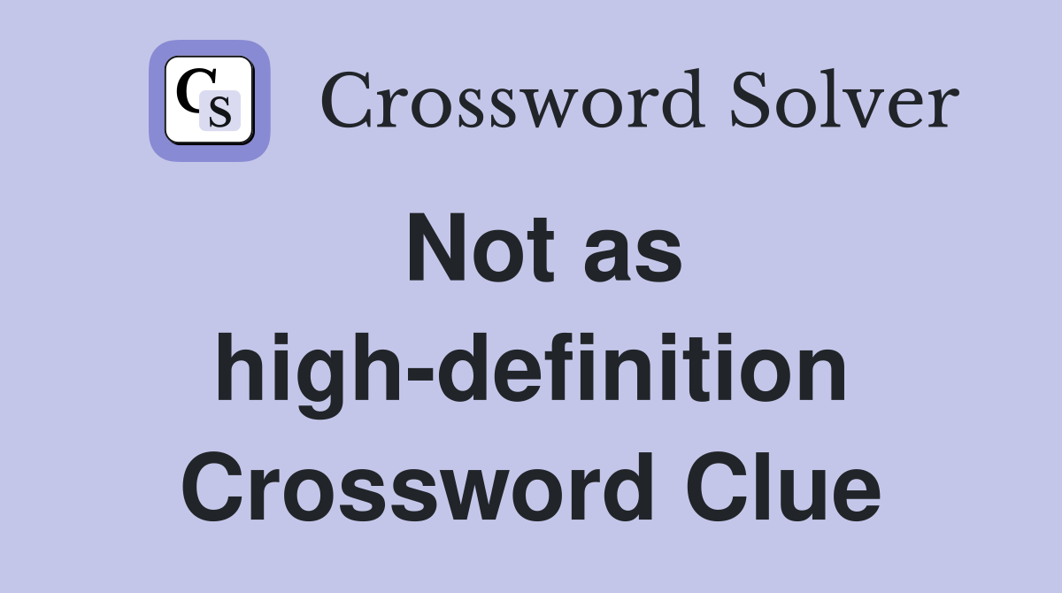 Not as high-definition Crossword Clue
