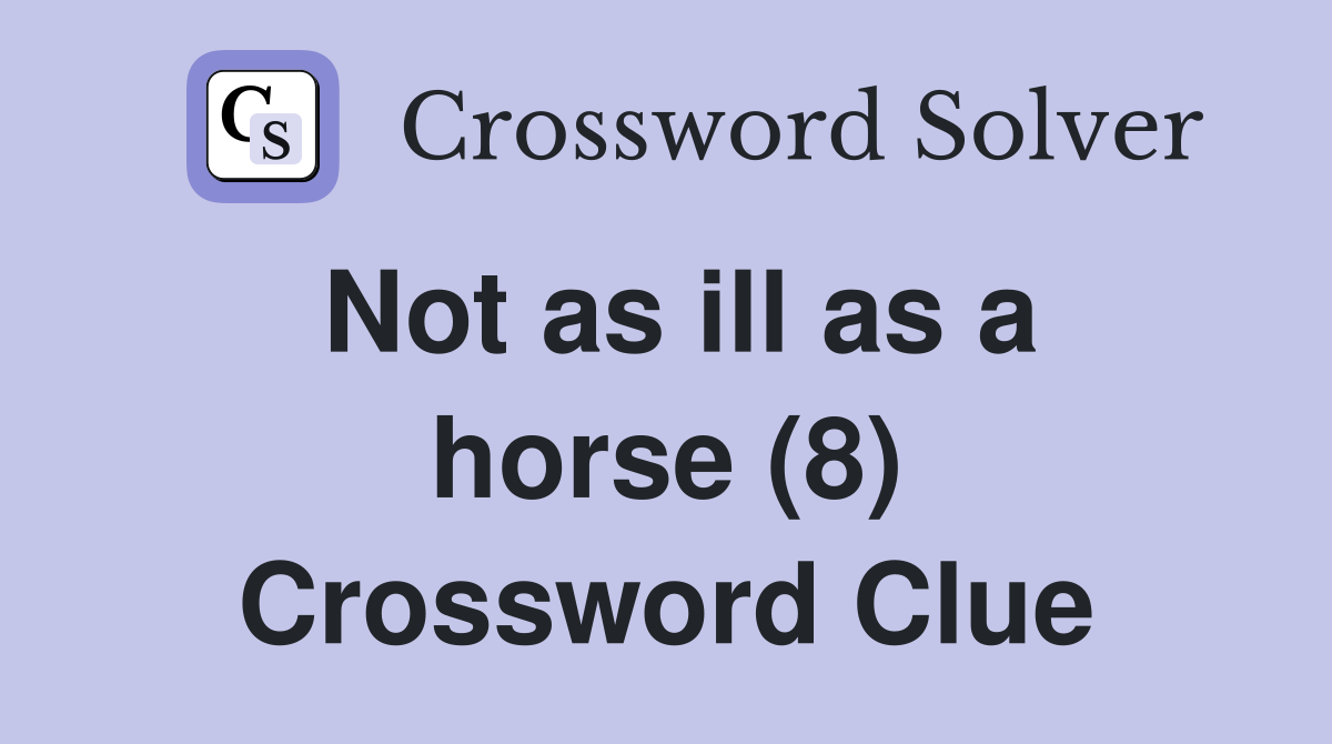 Not as ill as a horse (8) Crossword Clue