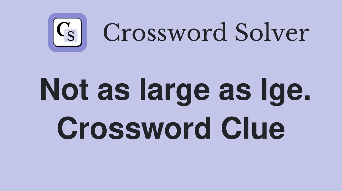 Not as large as lge. Crossword Clue