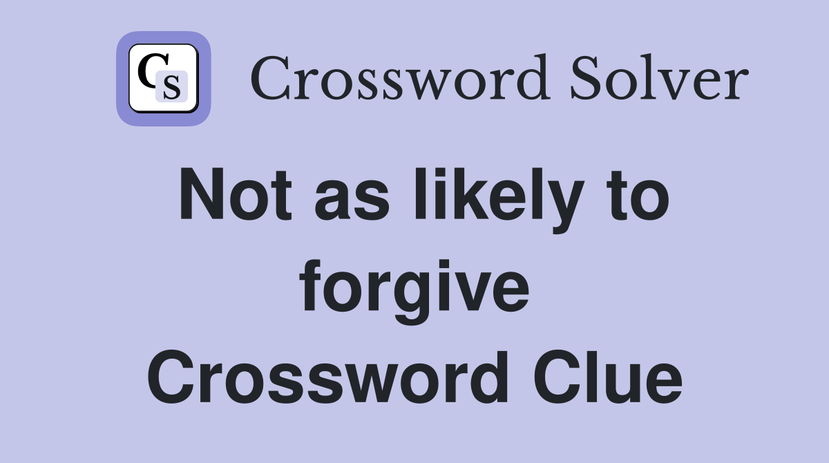 Not as likely to forgive Crossword Clue