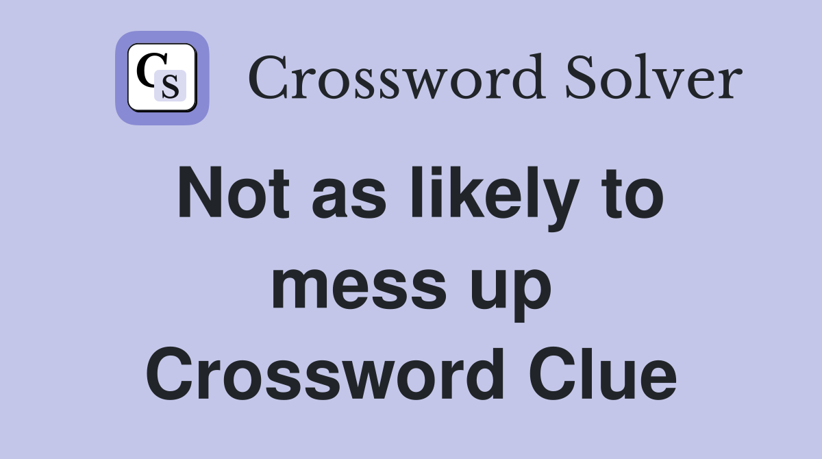 Not as likely to mess up Crossword Clue