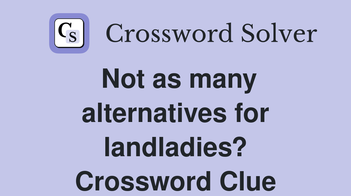 Not as many alternatives for landladies? Crossword Clue