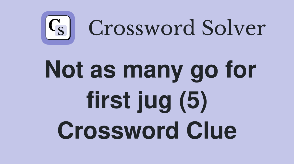 Not as many go for first jug (5) Crossword Clue