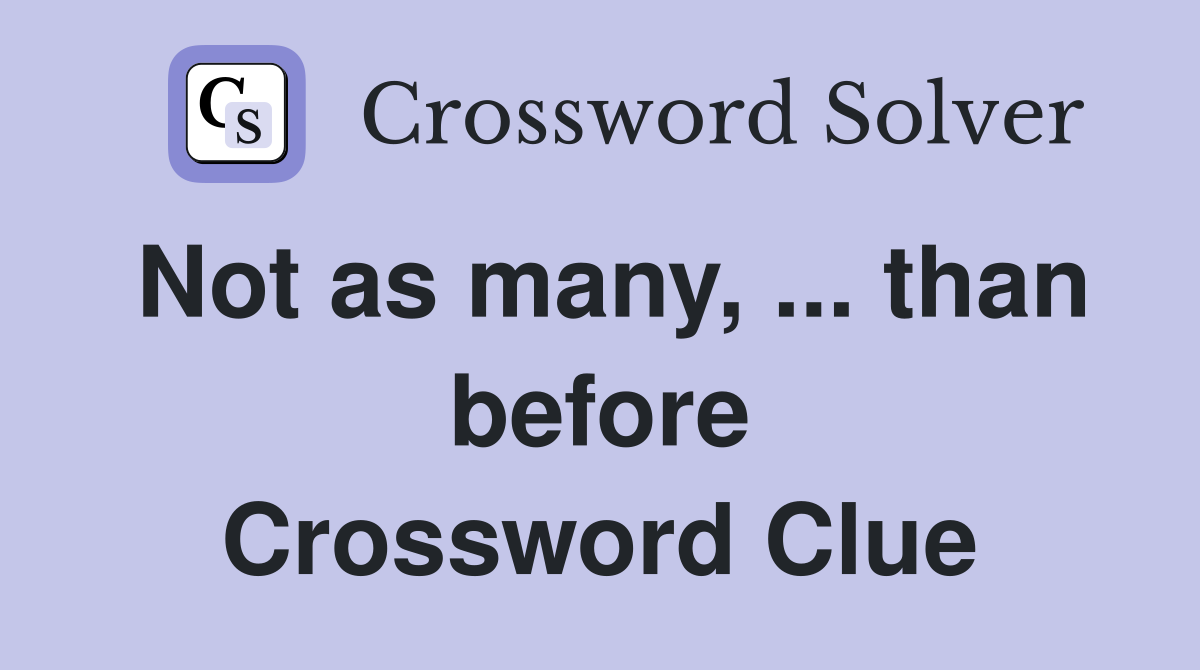 Not as many, ... than before Crossword Clue