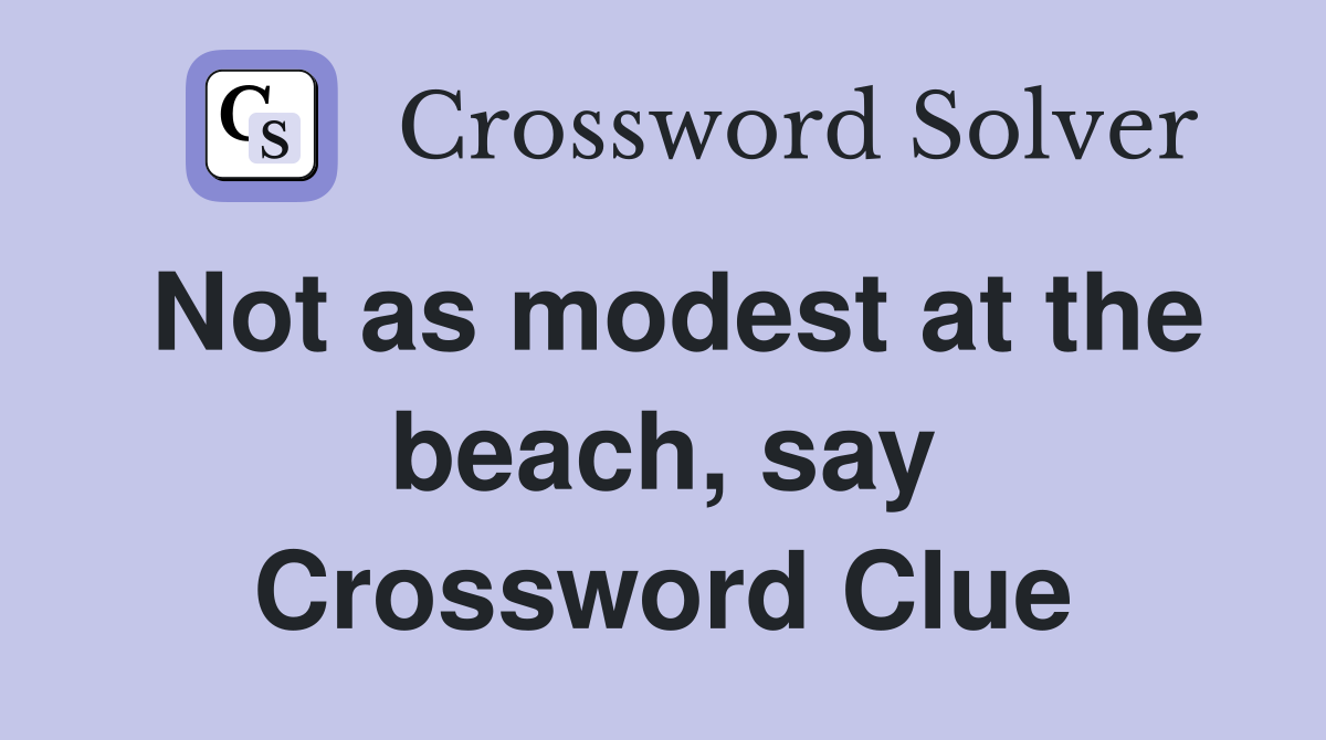 Not as modest at the beach, say Crossword Clue