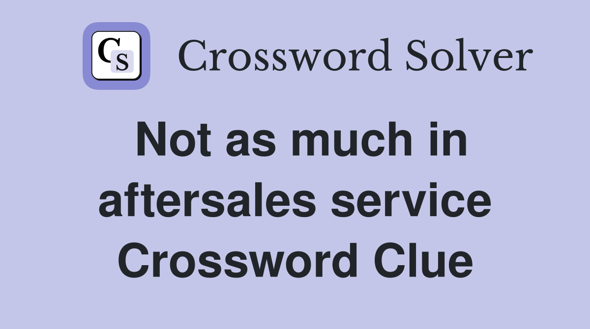 Not as much in aftersales service Crossword Clue