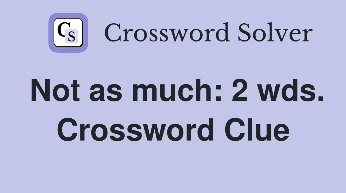 Not as much: 2 wds. Crossword Clue