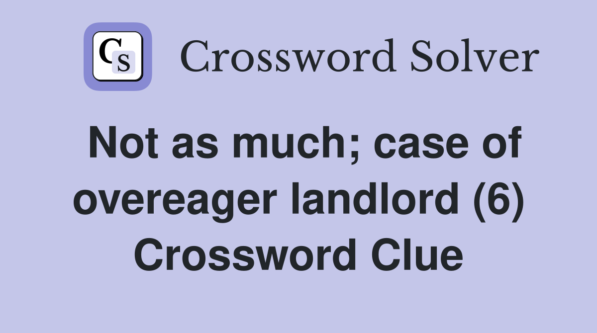 Not as much; case of overeager landlord (6) Crossword Clue