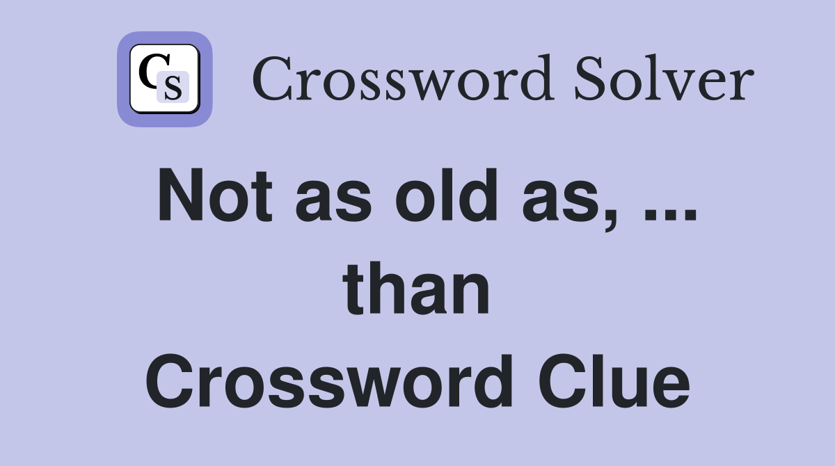 Not as old as, ... than Crossword Clue