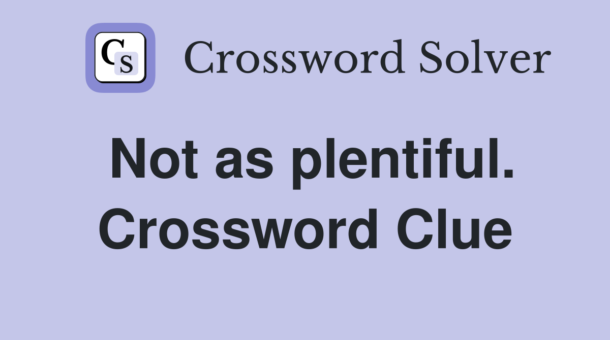 Not as plentiful. Crossword Clue