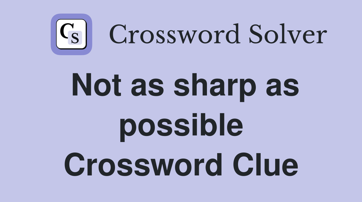 Not as sharp as possible Crossword Clue