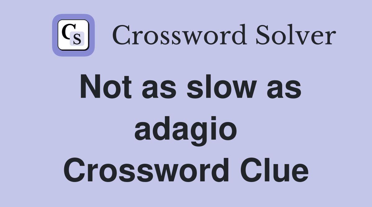 Not as slow as adagio Crossword Clue