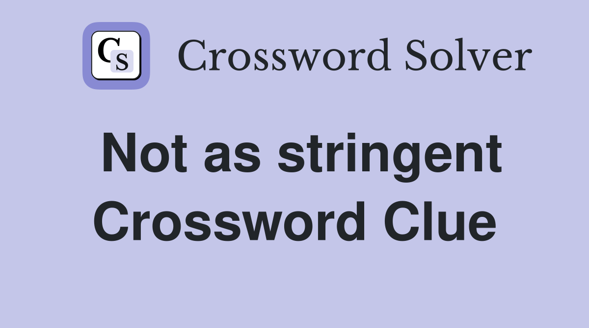 Not as stringent Crossword Clue