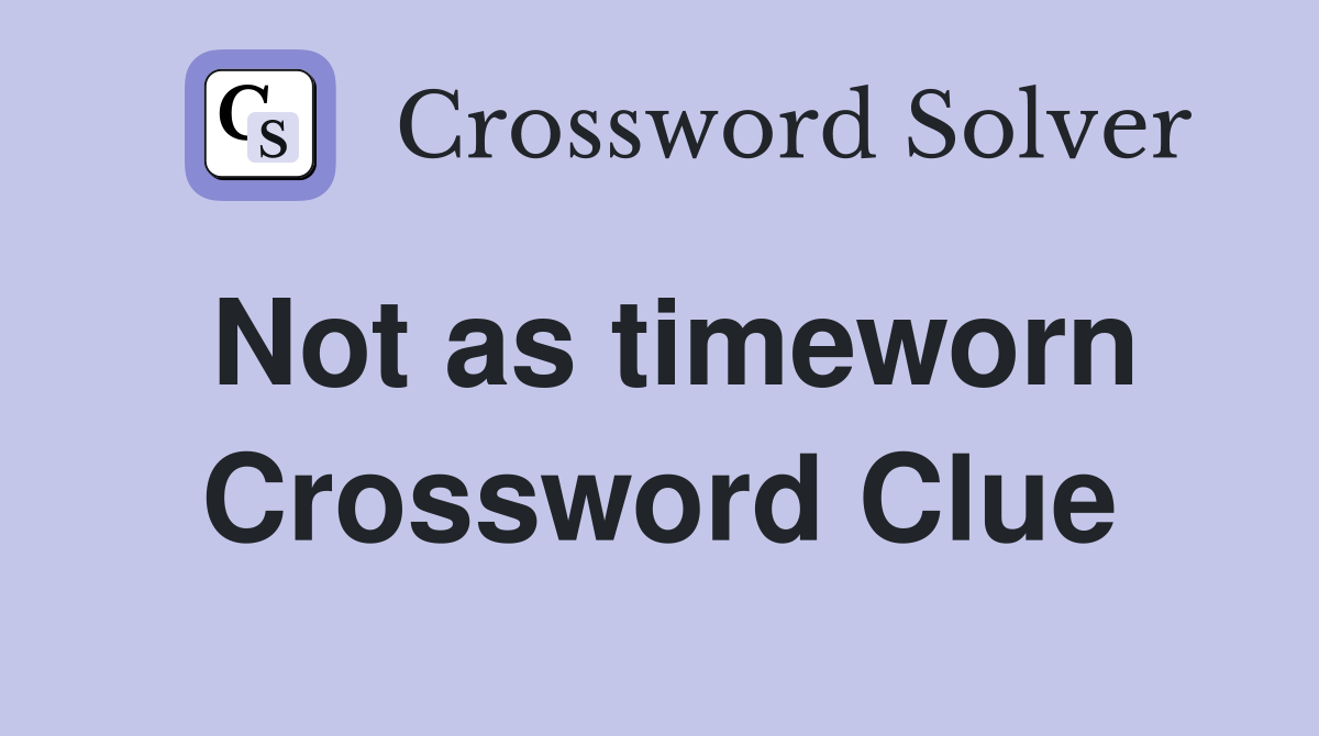 Not as timeworn Crossword Clue
