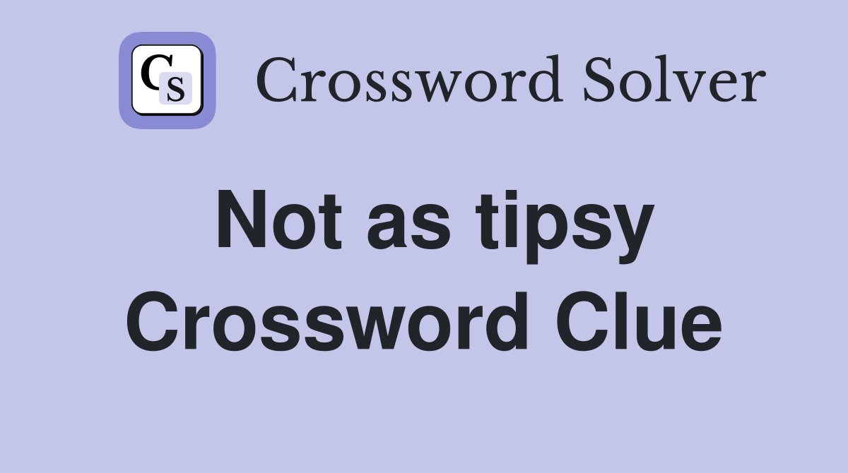 Not as tipsy Crossword Clue