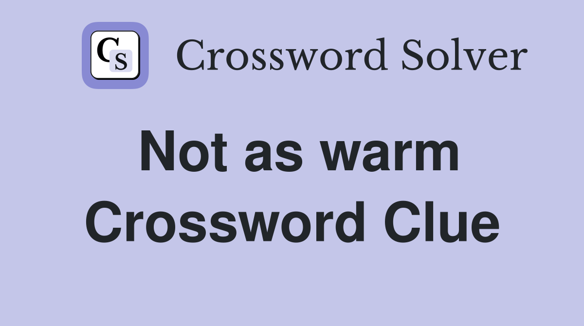Not as warm Crossword Clue