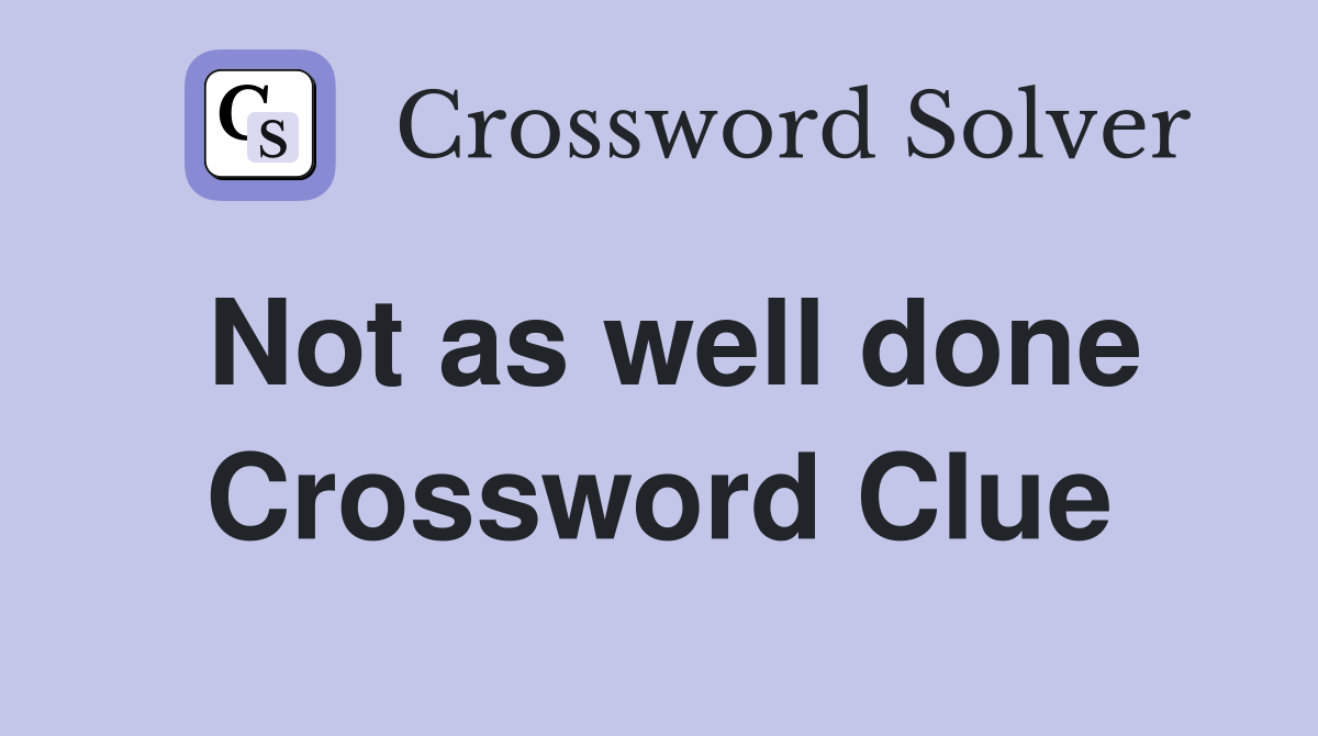 Not as well done Crossword Clue