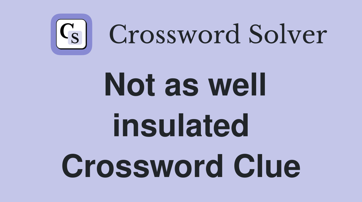 Not as well insulated Crossword Clue