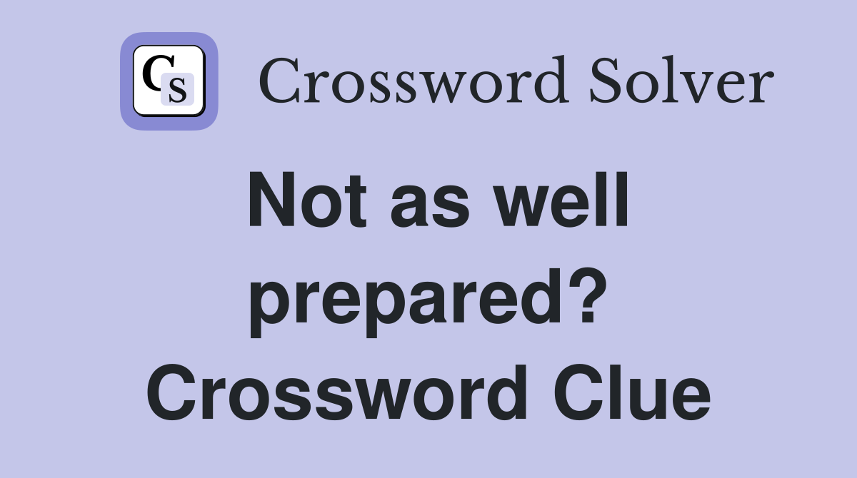 Not as well prepared? Crossword Clue