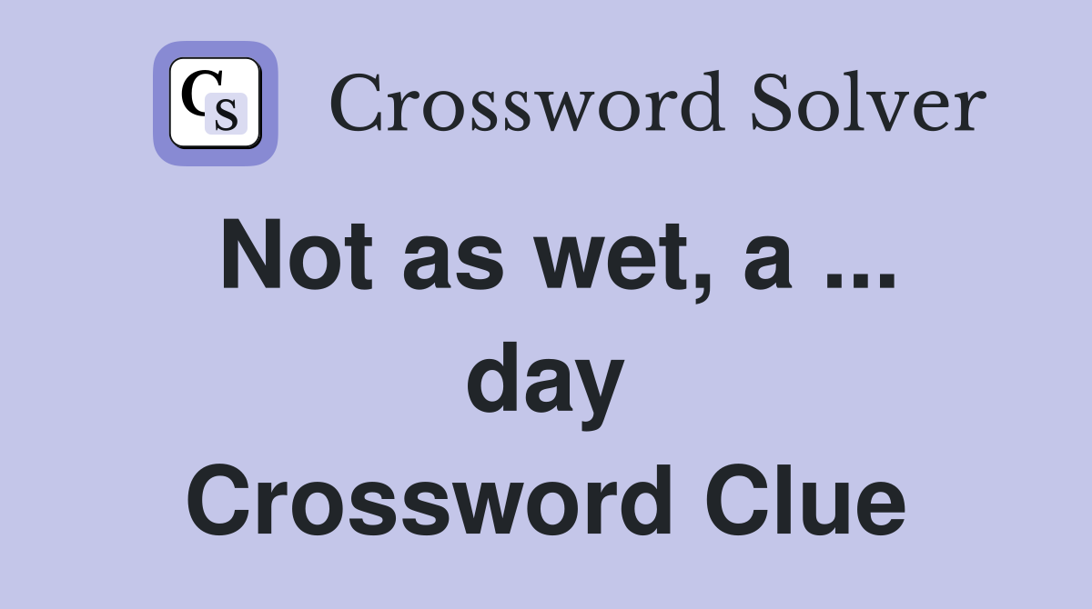 Not as wet, a ... day Crossword Clue