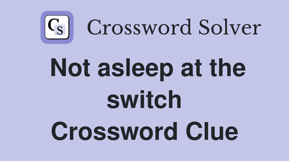 Not asleep at the switch Crossword Clue