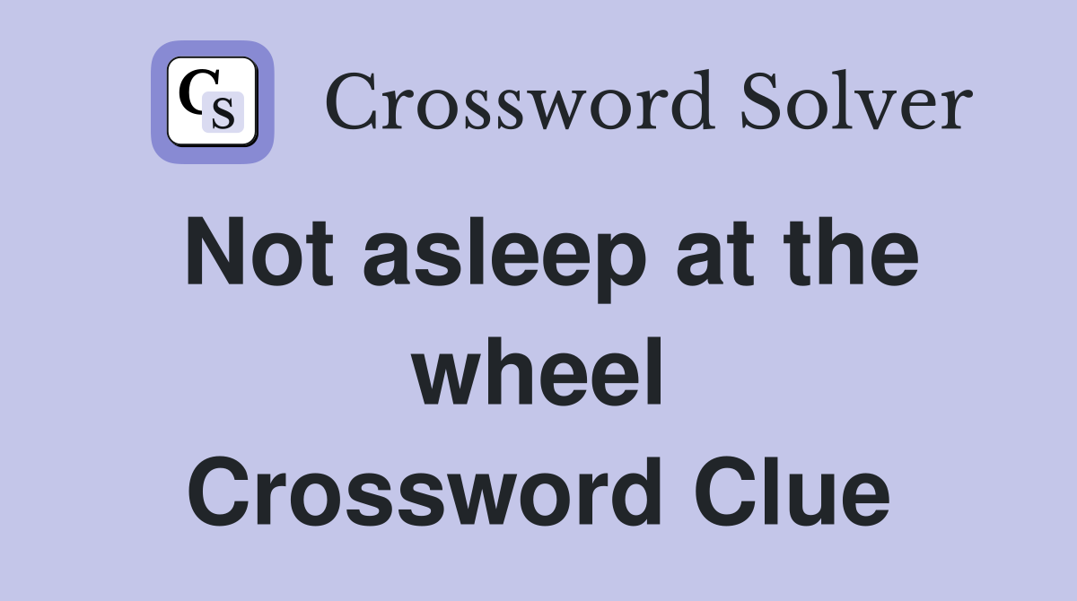 Not asleep at the wheel Crossword Clue