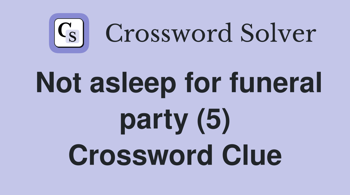 Not asleep for funeral party (5) Crossword Clue