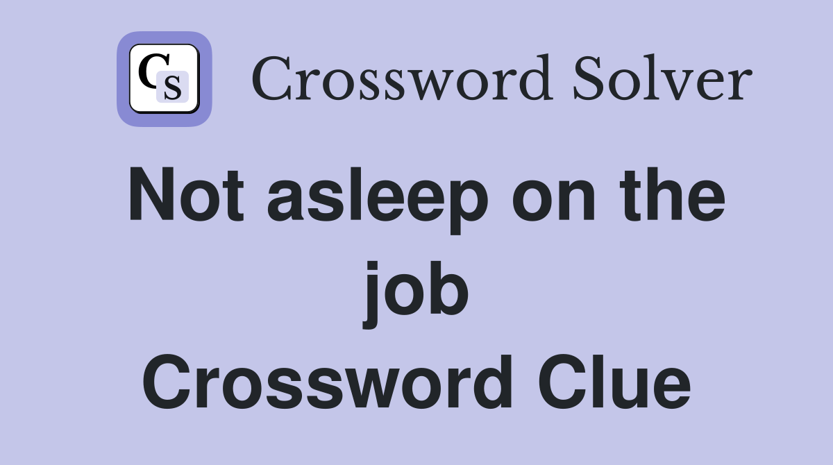 Not asleep on the job Crossword Clue