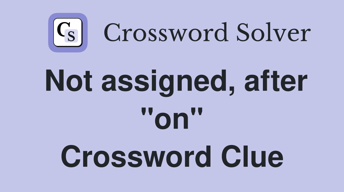 Not assigned, after "on" Crossword Clue
