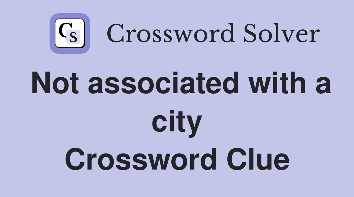 Not associated with a city Crossword Clue
