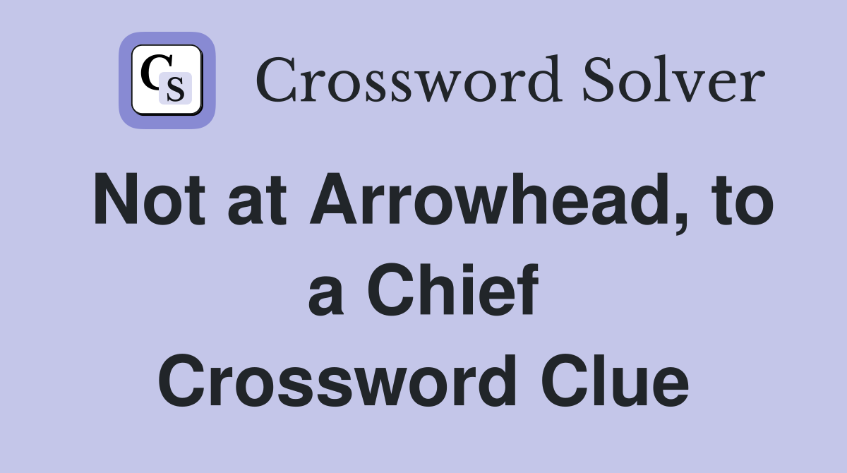 Not at Arrowhead, to a Chief Crossword Clue