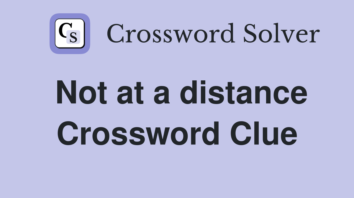 Not at a distance Crossword Clue
