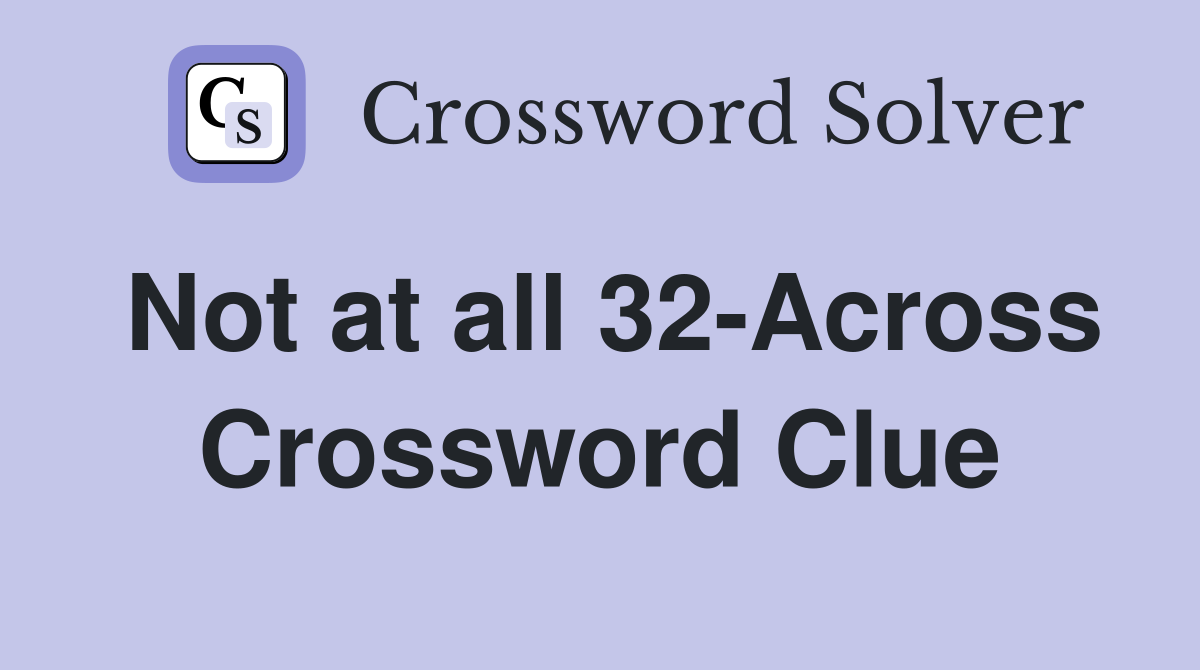 Not at all 32-Across Crossword Clue