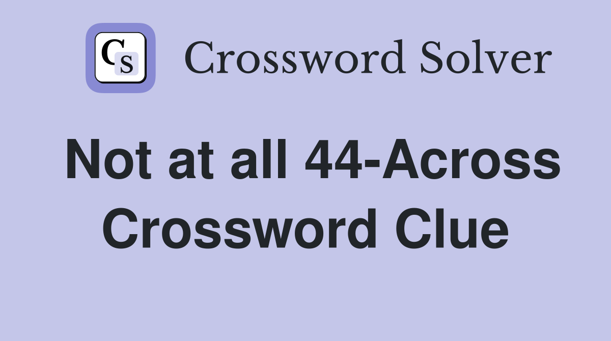 Not at all 44-Across Crossword Clue
