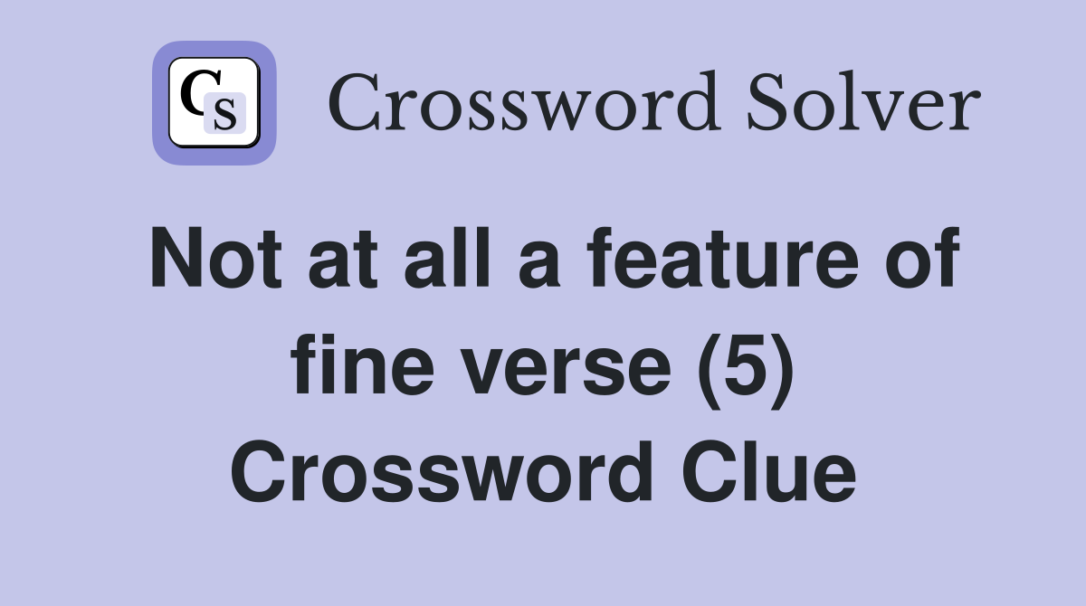 Not at all a feature of fine verse (5) Crossword Clue
