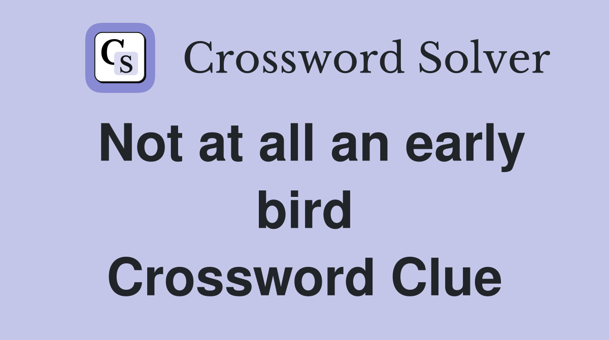Not at all an early bird Crossword Clue